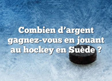 Combien d’argent gagnez-vous en jouant au hockey en Suède ?